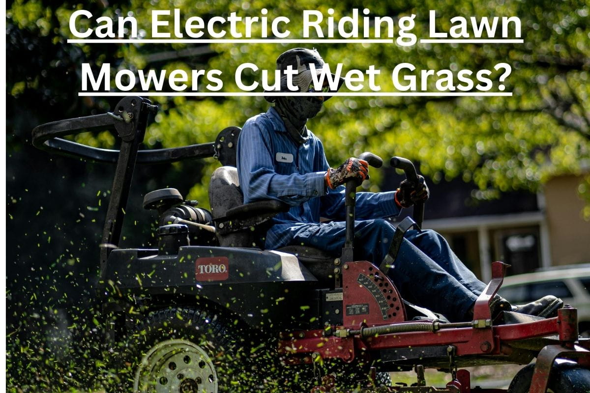 Can Electric Riding Lawn Mowers Cut Wet Grass?